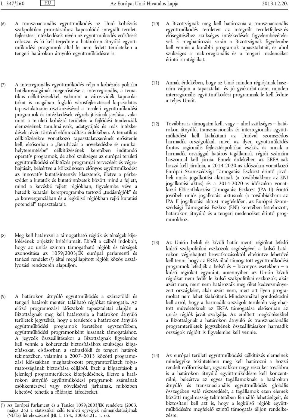 (6) A transznacionális együttműködés az Unió kohéziós szakpolitikai prioritásaihoz kapcsolódó integrált területfejlesztési intézkedések révén az együttműködés erősítését célozza, és ki kell terjednie