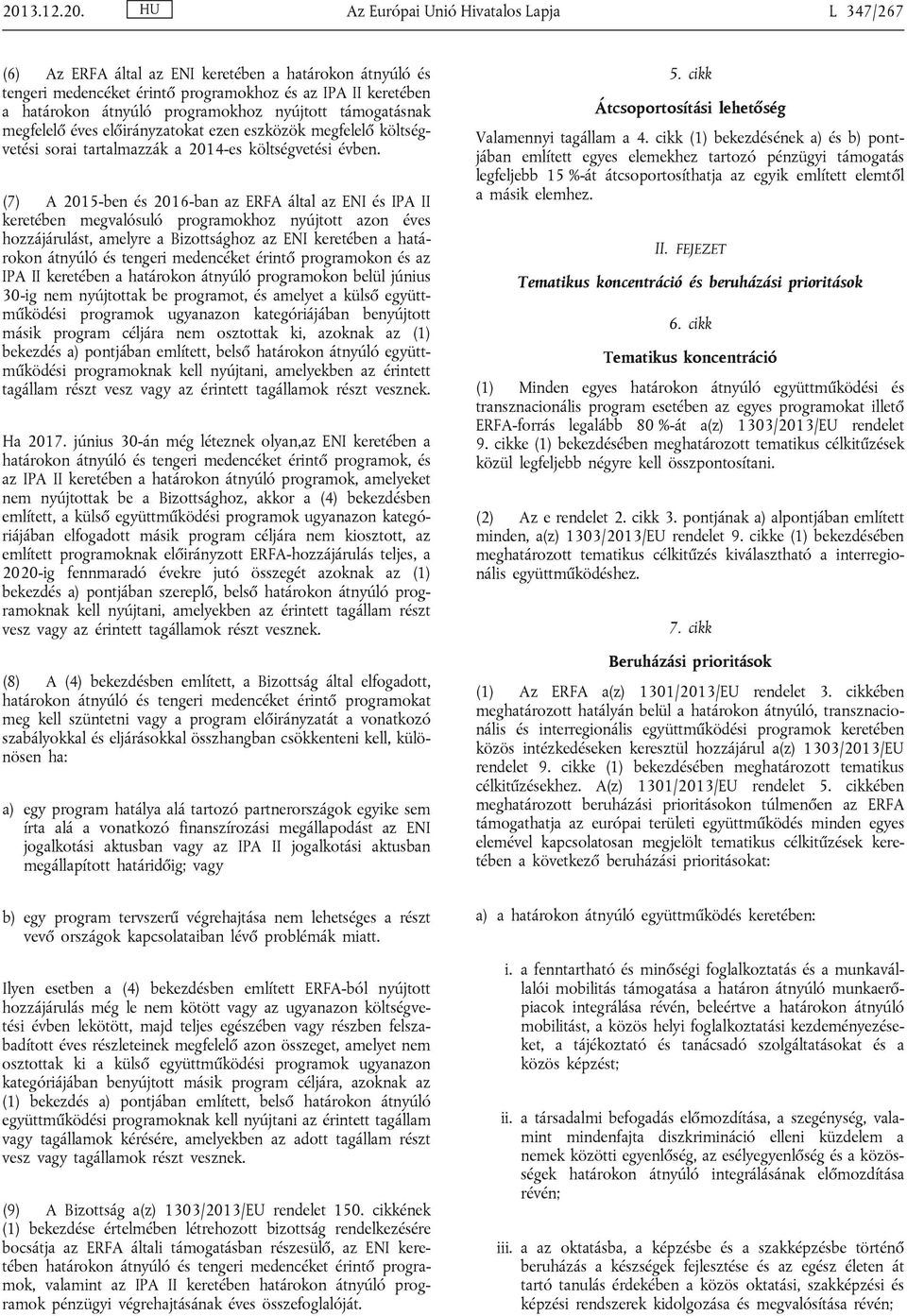 (7) A 2015-ben és 2016-ban az ERFA által az ENI és IPA II keretében megvalósuló programokhoz nyújtott azon éves hozzájárulást, amelyre a Bizottsághoz az ENI keretében a határokon átnyúló és tengeri