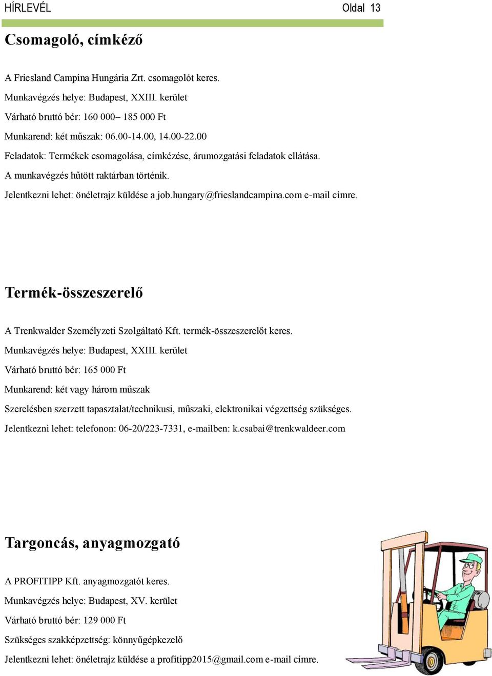 hungary@frieslandcampina.com e-mail címre. Termék-összeszerelő A Trenkwalder Személyzeti Szolgáltató Kft. termék-összeszerelőt keres. Munkavégzés helye: Budapest, XXIII.