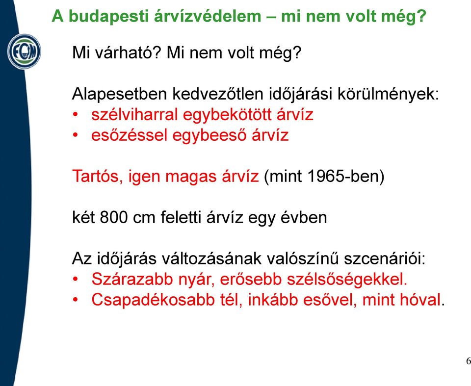 egybeeső árvíz Tartós, igen magas árvíz (mint 1965-ben) két 800 cm feletti árvíz egy évben Az