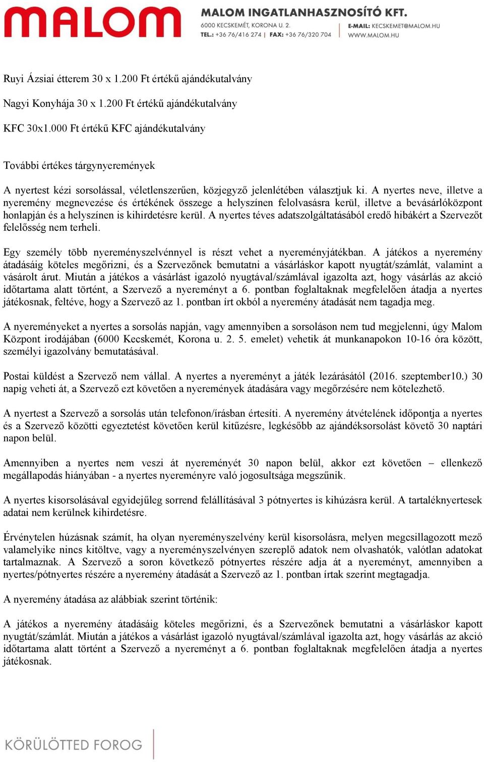 A nyertes neve, illetve a nyeremény megnevezése és értékének összege a helyszínen felolvasásra kerül, illetve a bevásárlóközpont honlapján és a helyszínen is kihirdetésre kerül.