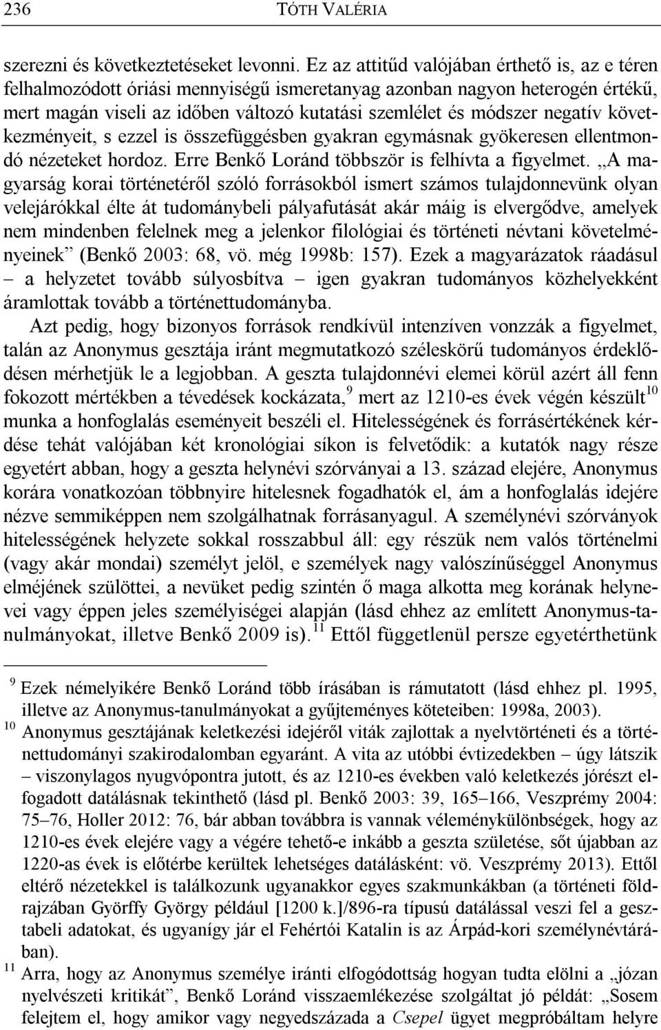 következményeit, s ezzel is összefüggésben gyakran egymásnak gyökeresen ellentmondó nézeteket hordoz. Erre Benkő Loránd többször is felhívta a figyelmet.