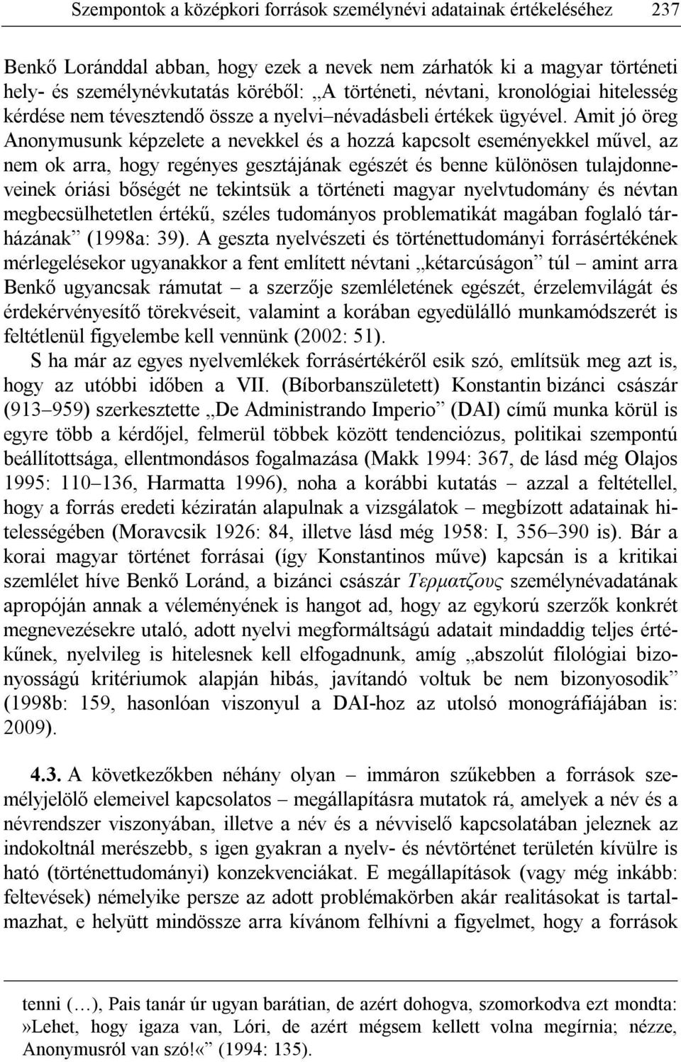 Amit jó öreg Anonymusunk képzelete a nevekkel és a hozzá kapcsolt eseményekkel művel, az nem ok arra, hogy regényes gesztájának egészét és benne különösen tulajdonneveinek óriási bőségét ne tekintsük