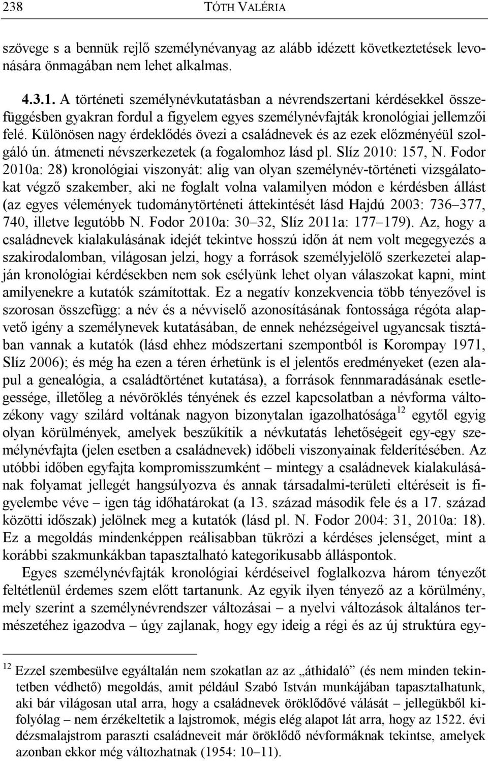 Különösen nagy érdeklődés övezi a családnevek és az ezek előzményéül szolgáló ún. átmeneti névszerkezetek (a fogalomhoz lásd pl. Slíz 2010: 157, N.