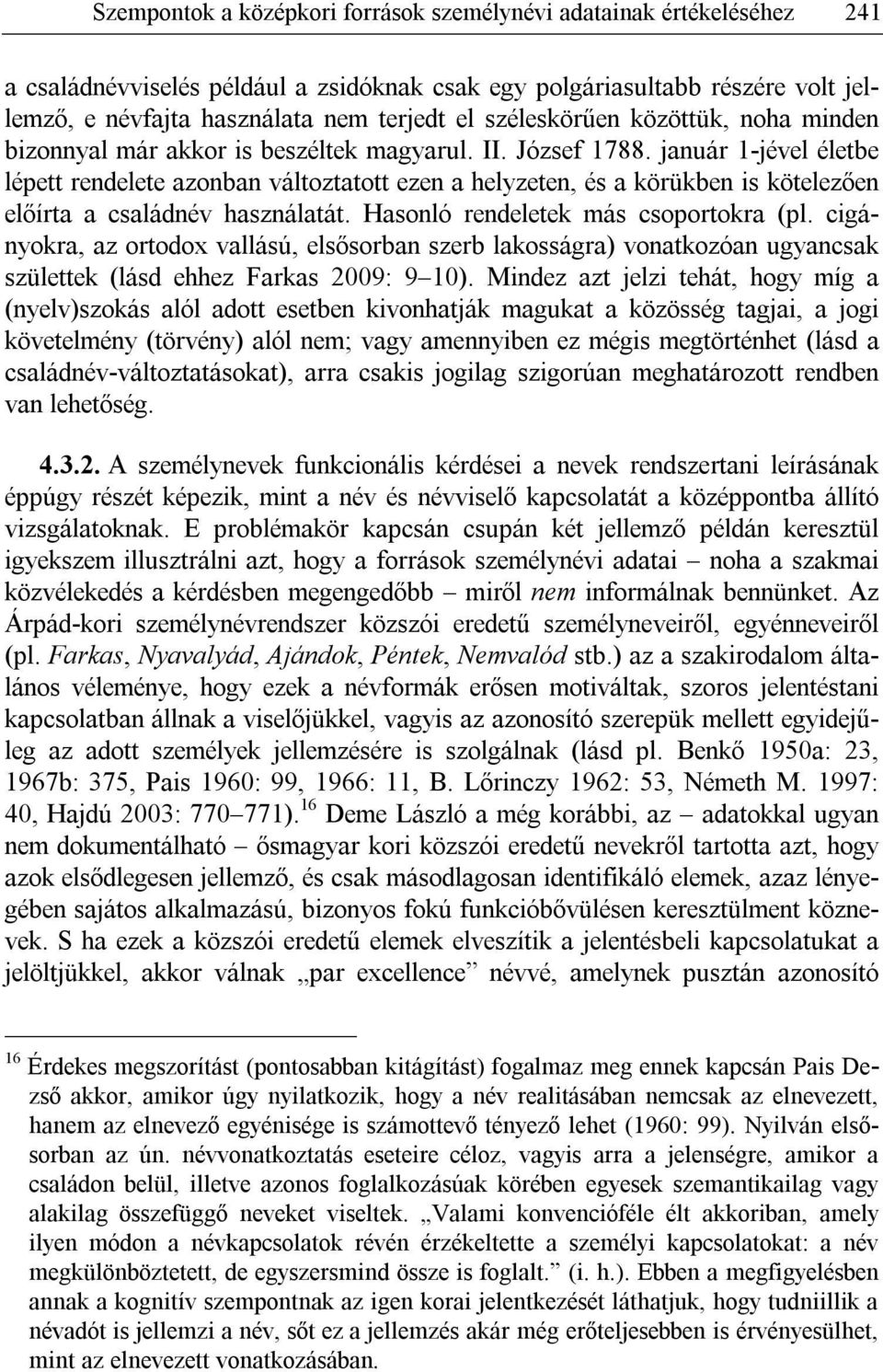 január 1-jével életbe lépett rendelete azonban változtatott ezen a helyzeten, és a körükben is kötelezően előírta a családnév használatát. Hasonló rendeletek más csoportokra (pl.