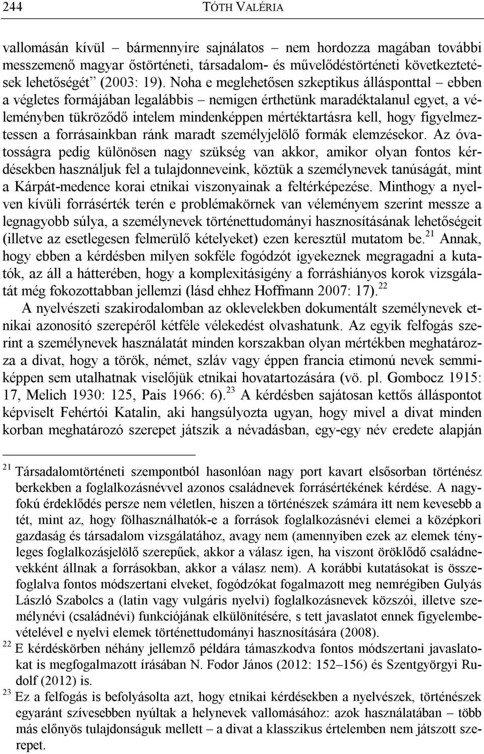 figyelmeztessen a forrásainkban ránk maradt személyjelölő formák elemzésekor.