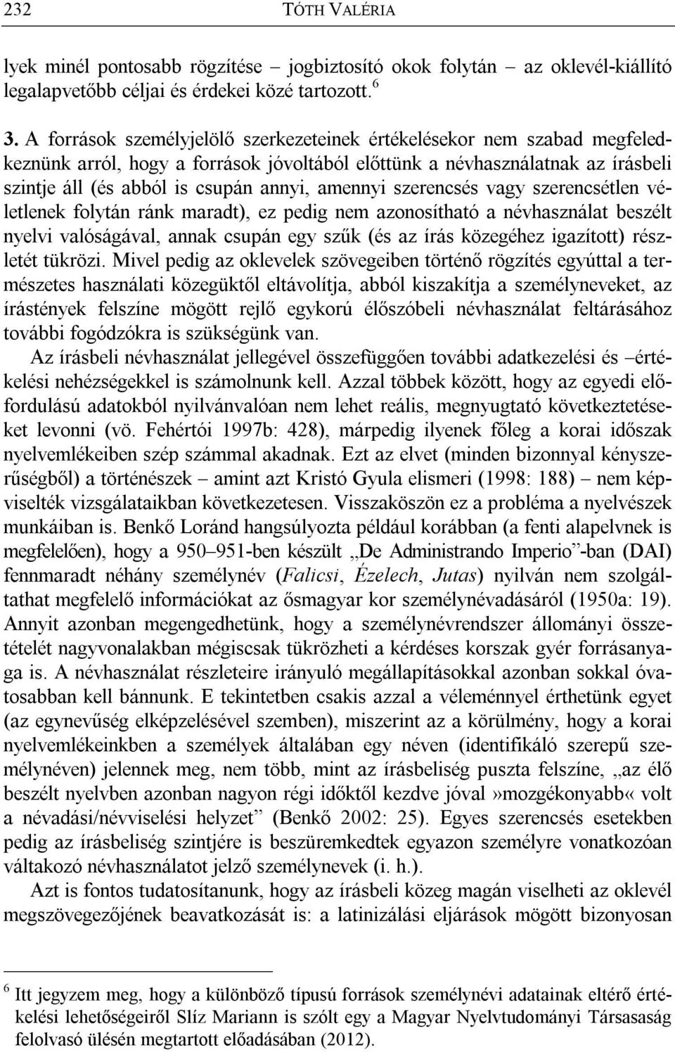 amennyi szerencsés vagy szerencsétlen véletlenek folytán ránk maradt), ez pedig nem azonosítható a névhasználat beszélt nyelvi valóságával, annak csupán egy szűk (és az írás közegéhez igazított)