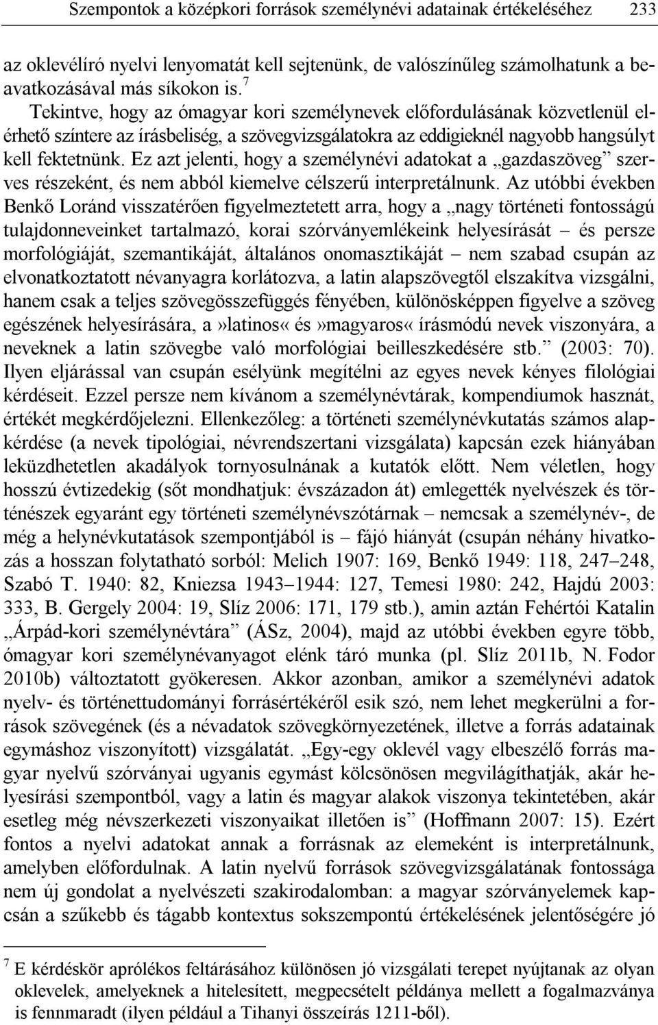 Ez azt jelenti, hogy a személynévi adatokat a gazdaszöveg szerves részeként, és nem abból kiemelve célszerű interpretálnunk.