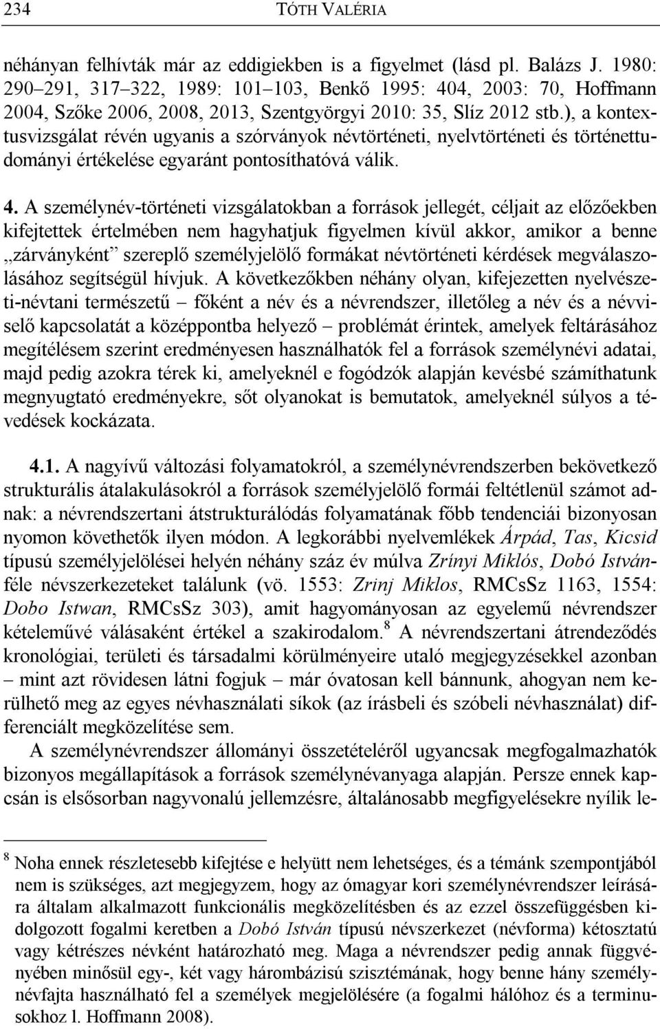 ), a kontextusvizsgálat révén ugyanis a szórványok névtörténeti, nyelvtörténeti és történettudományi értékelése egyaránt pontosíthatóvá válik. 4.