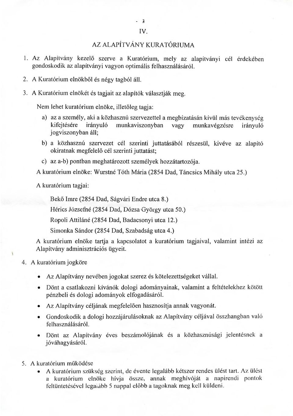 Nem lehet kuratórium elnöke, illetőleg tagja: a) az a személy, aki a közhasznú szervezettel a megbízatásán kívül más tevékenység kifejtésére irányuló munkaviszonyban vagy munkavégzésre irányuló