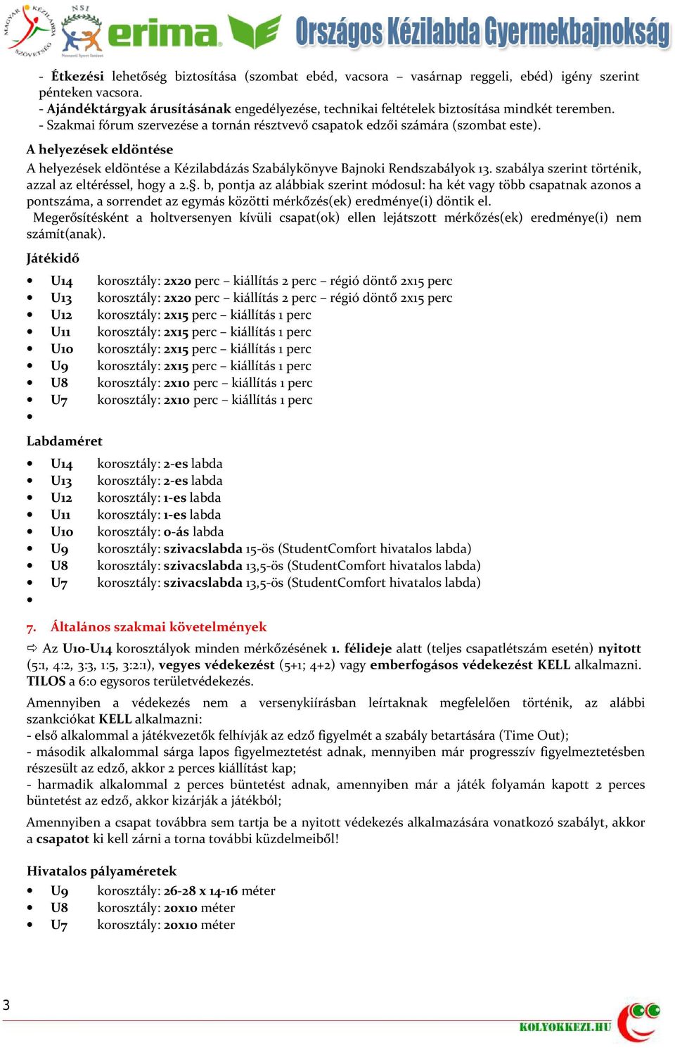 A helyezések eldöntése A helyezések eldöntése a Kézilabdázás Szabálykönyve Bajnoki Rendszabályok 13. szabálya szerint történik, azzal az eltéréssel, hogy a 2.