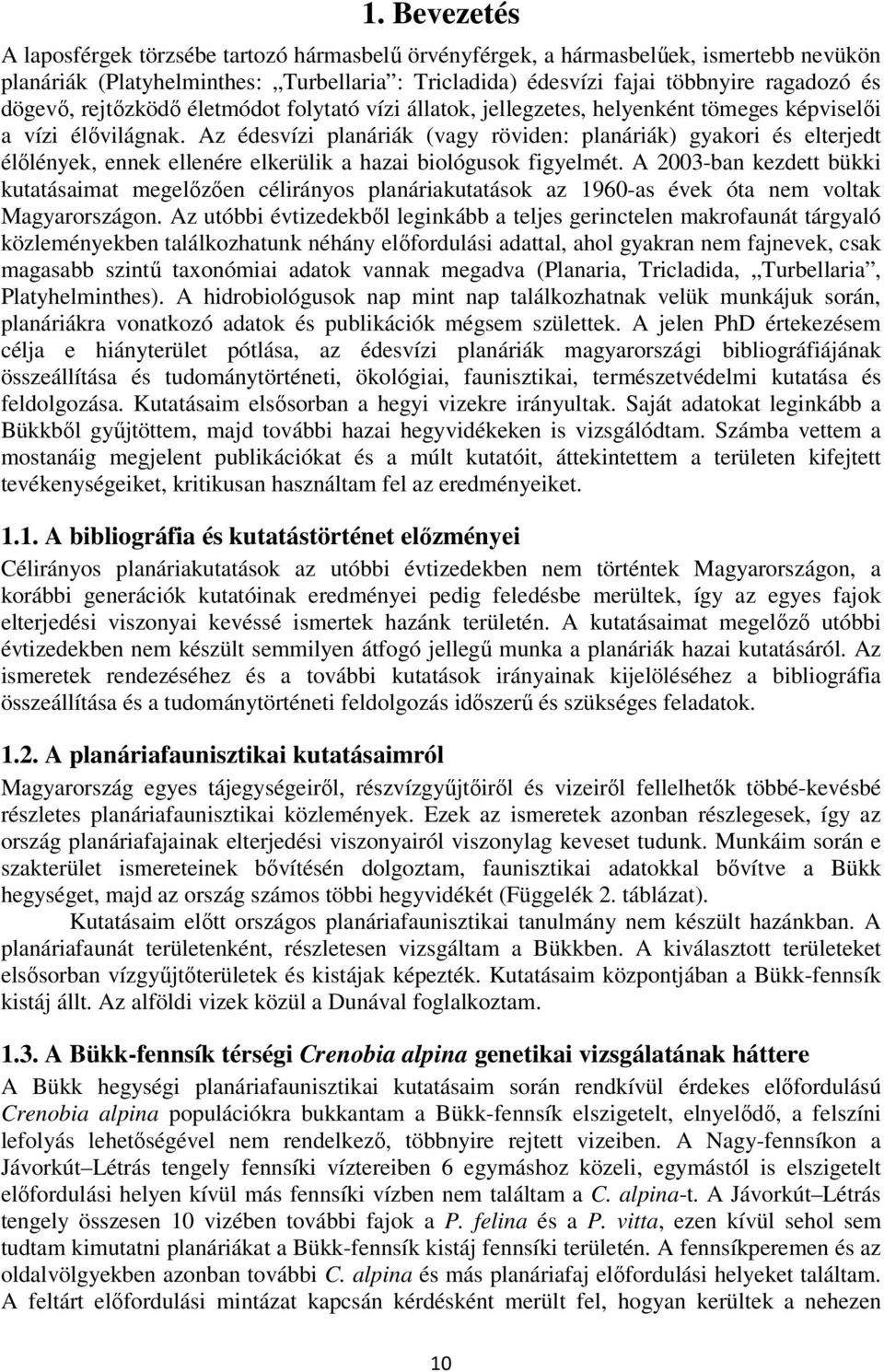 Az édesvízi planáriák (vagy röviden: planáriák) gyakori és elterjedt élőlények, ennek ellenére elkerülik a hazai biológusok figyelmét.