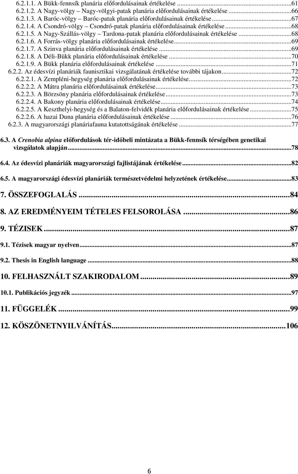 A Nagy-Szállás-völgy Tardona-patak planária előfordulásainak értékelése...68 6.2.1.6. A Forrás-völgy planária előfordulásainak értékelése...69 6.2.1.7. A Szinva planária előfordulásainak értékelése.