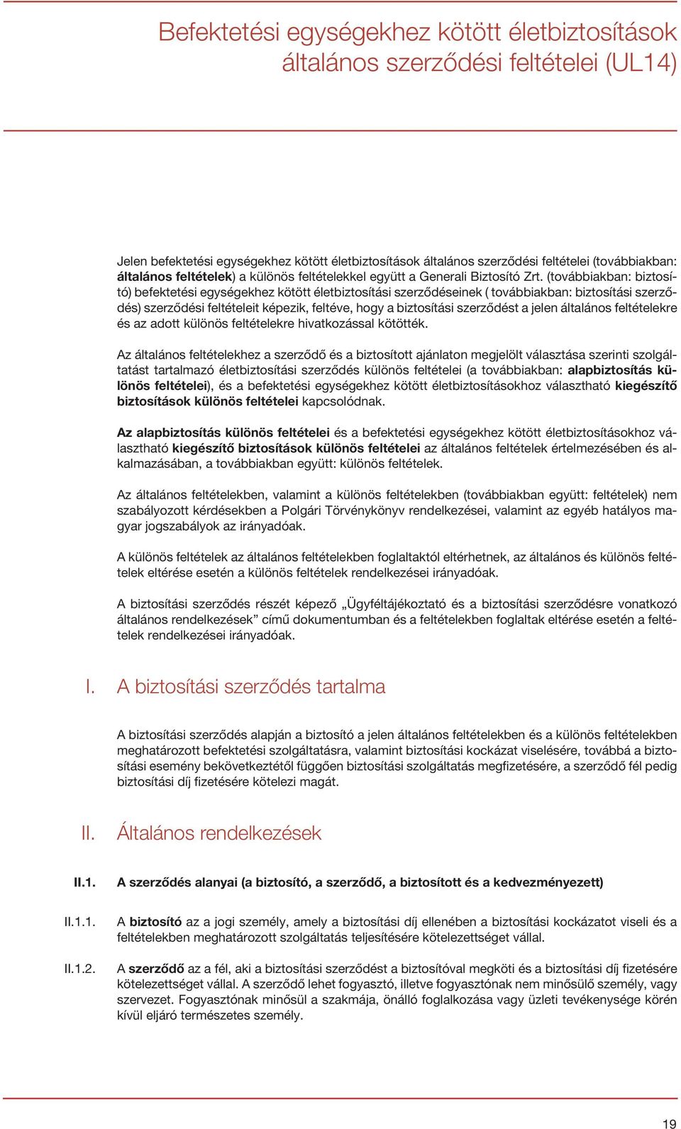 (továbbiakban: biztosító) befektetési egységekhez kötött életbiztosítási szerződéseinek ( továbbiakban: biztosítási szerződés) szerződési feltételeit képezik, feltéve, hogy a biztosítási szerződést a