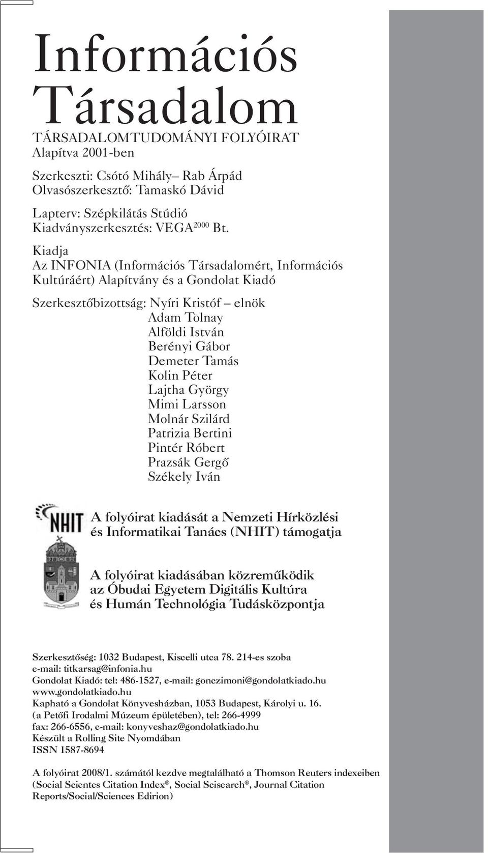 Kolin Péter Lajtha György Mimi Larsson Molnár Szilárd Patrizia Bertini Pintér Róbert Prazsák Gergő Székely Iván A folyóirat kiadását a Nemzeti Hírközlési és Informatikai Tanács (NHIT) támogatja A