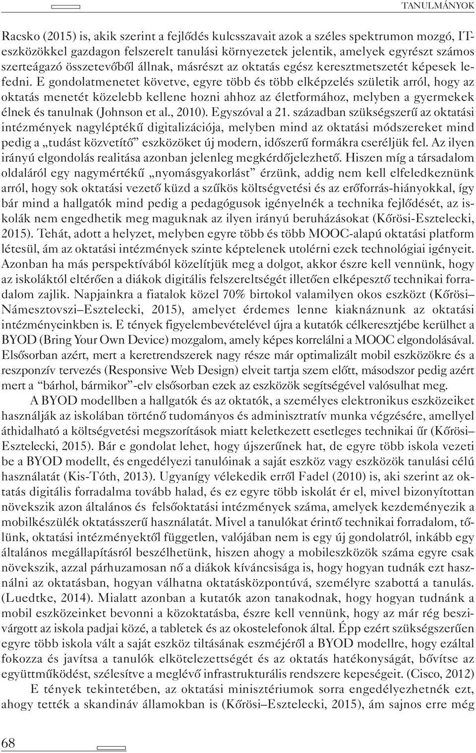 E gondolatmenetet követve, egyre több és több elképzelés születik arról, hogy az oktatás menetét közelebb kellene hozni ahhoz az életformához, melyben a gyermekek élnek és tanulnak (Johnson et al.