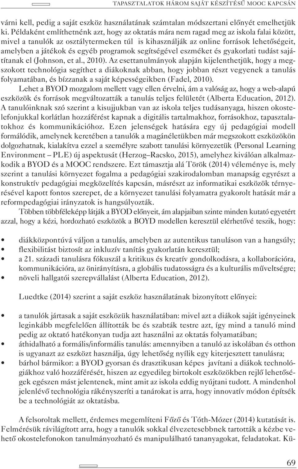 egyéb programok segítségével eszméket és gyakorlati tudást sajátítanak el (Johnson, et al., 2010).