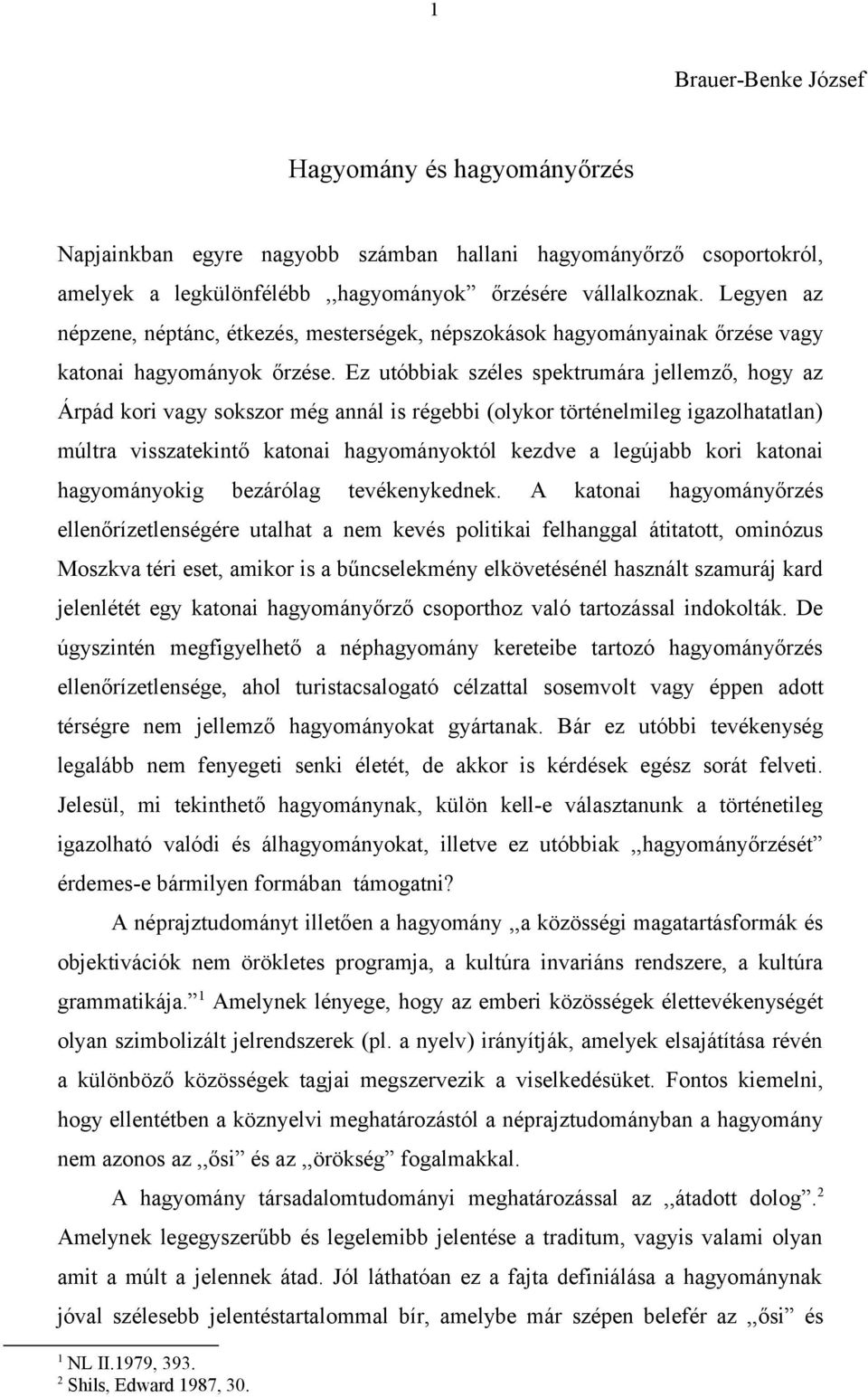 Ez utóbbiak széles spektrumára jellemző, hogy az Árpád kori vagy sokszor még annál is régebbi (olykor történelmileg igazolhatatlan) múltra visszatekintő katonai hagyományoktól kezdve a legújabb kori