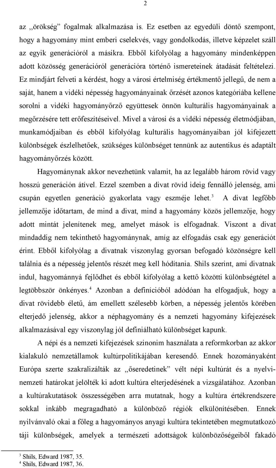 Ez mindjárt felveti a kérdést, hogy a városi értelmiség értékmentő jellegű, de nem a saját, hanem a vidéki népesség hagyományainak őrzését azonos kategóriába kellene sorolni a vidéki hagyományőrző