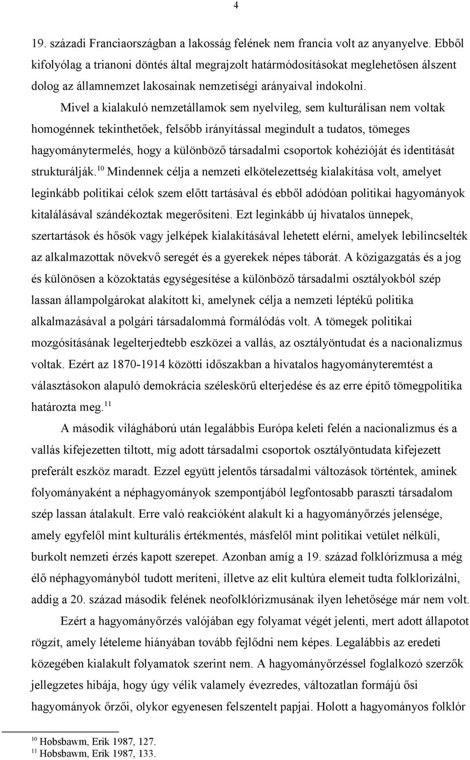 Mivel a kialakuló nemzetállamok sem nyelvileg, sem kulturálisan nem voltak homogénnek tekinthetőek, felsőbb irányítással megindult a tudatos, tömeges hagyománytermelés, hogy a különböző társadalmi