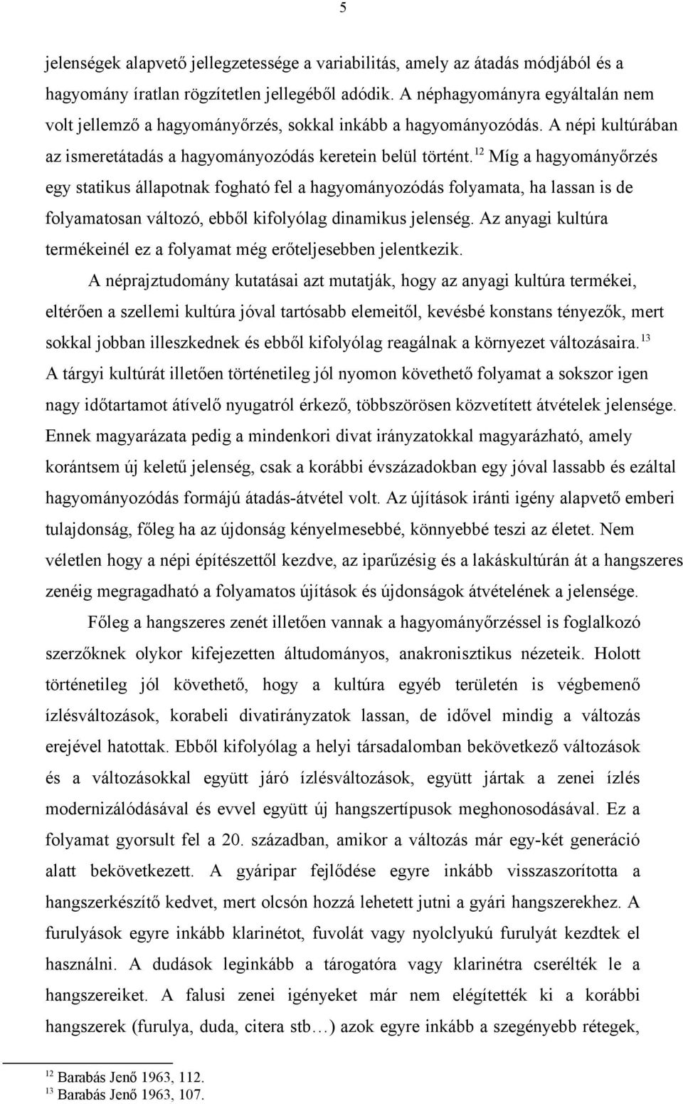 12 Míg a hagyományőrzés egy statikus állapotnak fogható fel a hagyományozódás folyamata, ha lassan is de folyamatosan változó, ebből kifolyólag dinamikus jelenség.