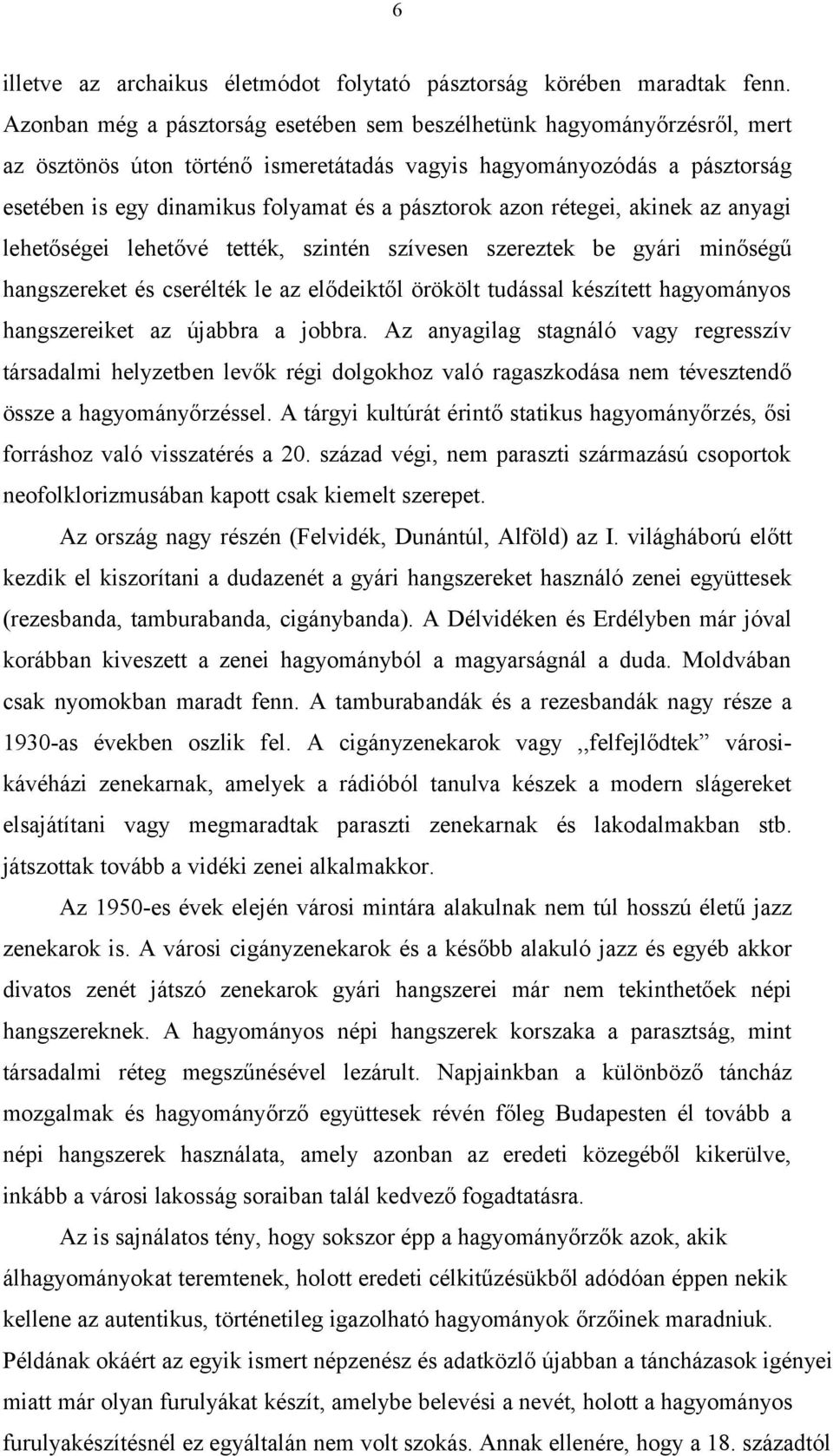azon rétegei, akinek az anyagi lehetőségei lehetővé tették, szintén szívesen szereztek be gyári minőségű hangszereket és cserélték le az elődeiktől örökölt tudással készített hagyományos
