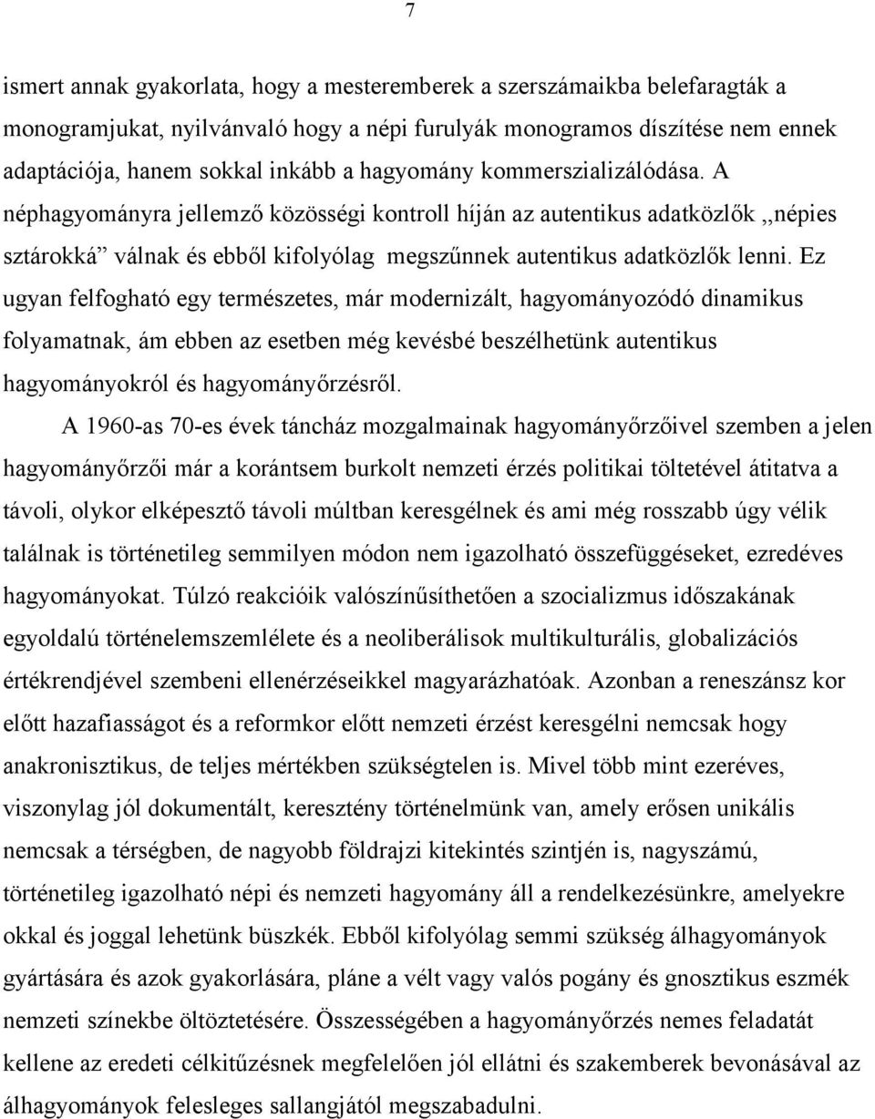 Ez ugyan felfogható egy természetes, már modernizált, hagyományozódó dinamikus folyamatnak, ám ebben az esetben még kevésbé beszélhetünk autentikus hagyományokról és hagyományőrzésről.