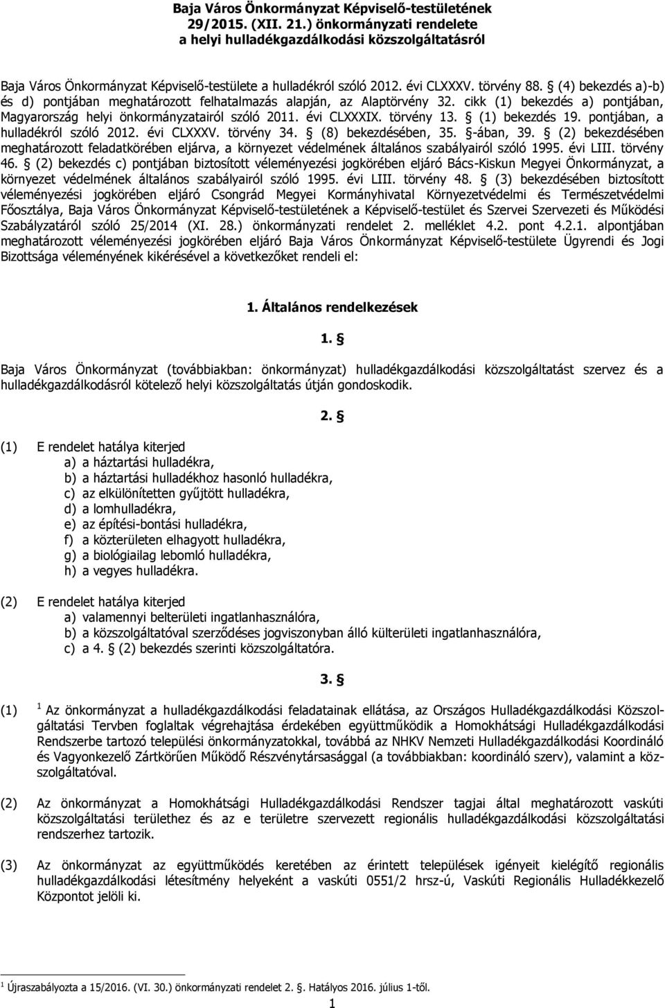 (4) bekezdés a)-b) és d) pontjában meghatározott felhatalmazás alapján, az Alaptörvény 32. cikk (1) bekezdés a) pontjában, Magyarország helyi önkormányzatairól szóló 2011. évi CLXXXIX. törvény 13.