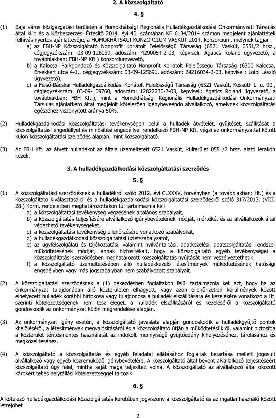 konzorcium, melynek tagjai a) az FBH-NP Közszolgáltató Nonprofit Korlátolt Felelősségű Társaság (6521 Vaskút, 0551/2 hrsz.
