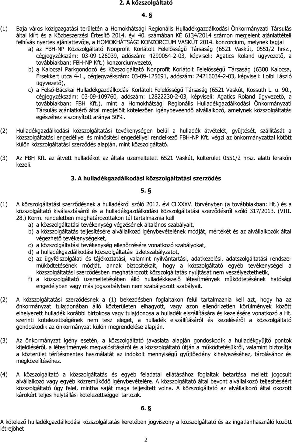 konzorcium, melynek tagjai a) az FBH-NP Közszolgáltató Nonprofit Korlátolt Felelősségű Társaság (6521 Vaskút, 0551/2 hrsz.