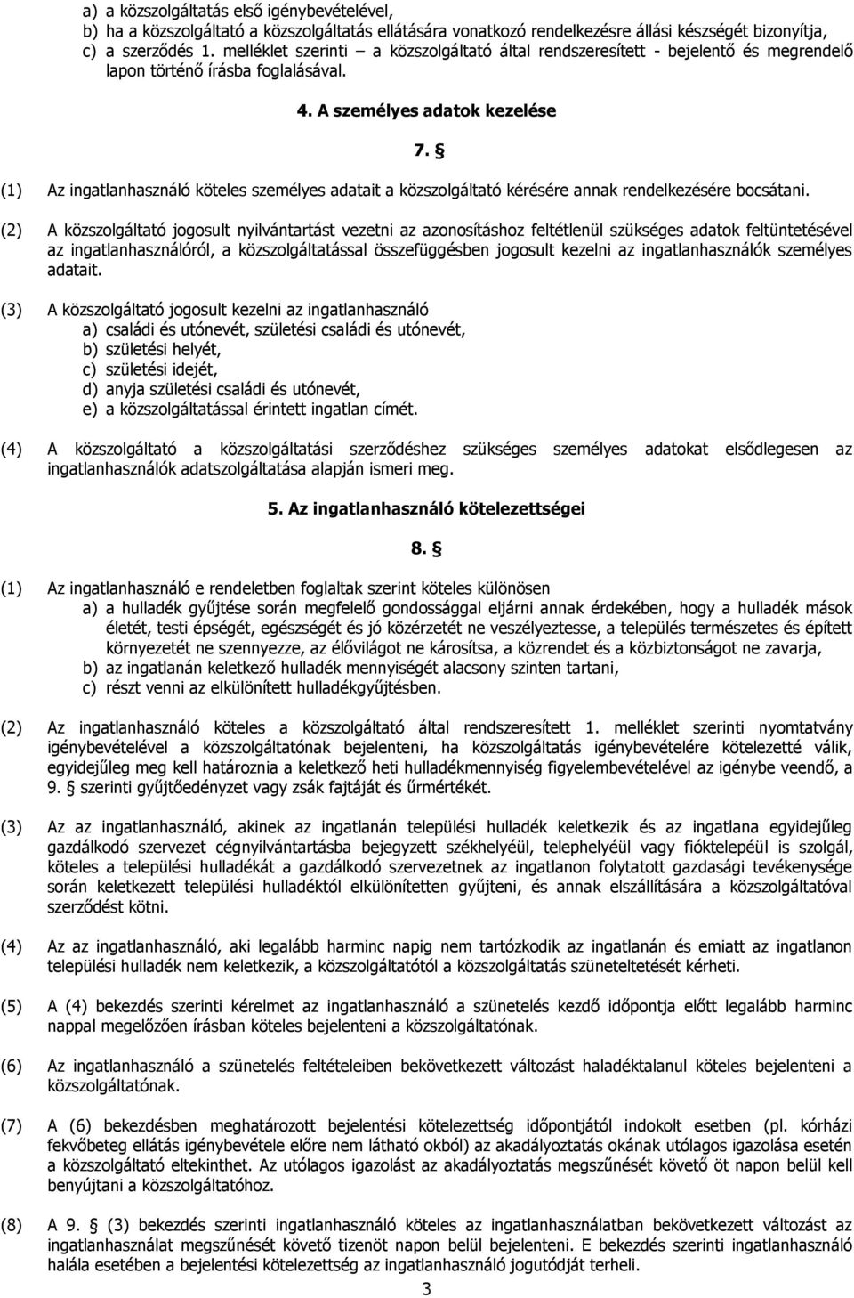 A személyes adatok kezelése (1) Az ingatlanhasználó köteles személyes adatait a közszolgáltató kérésére annak rendelkezésére bocsátani. 7.