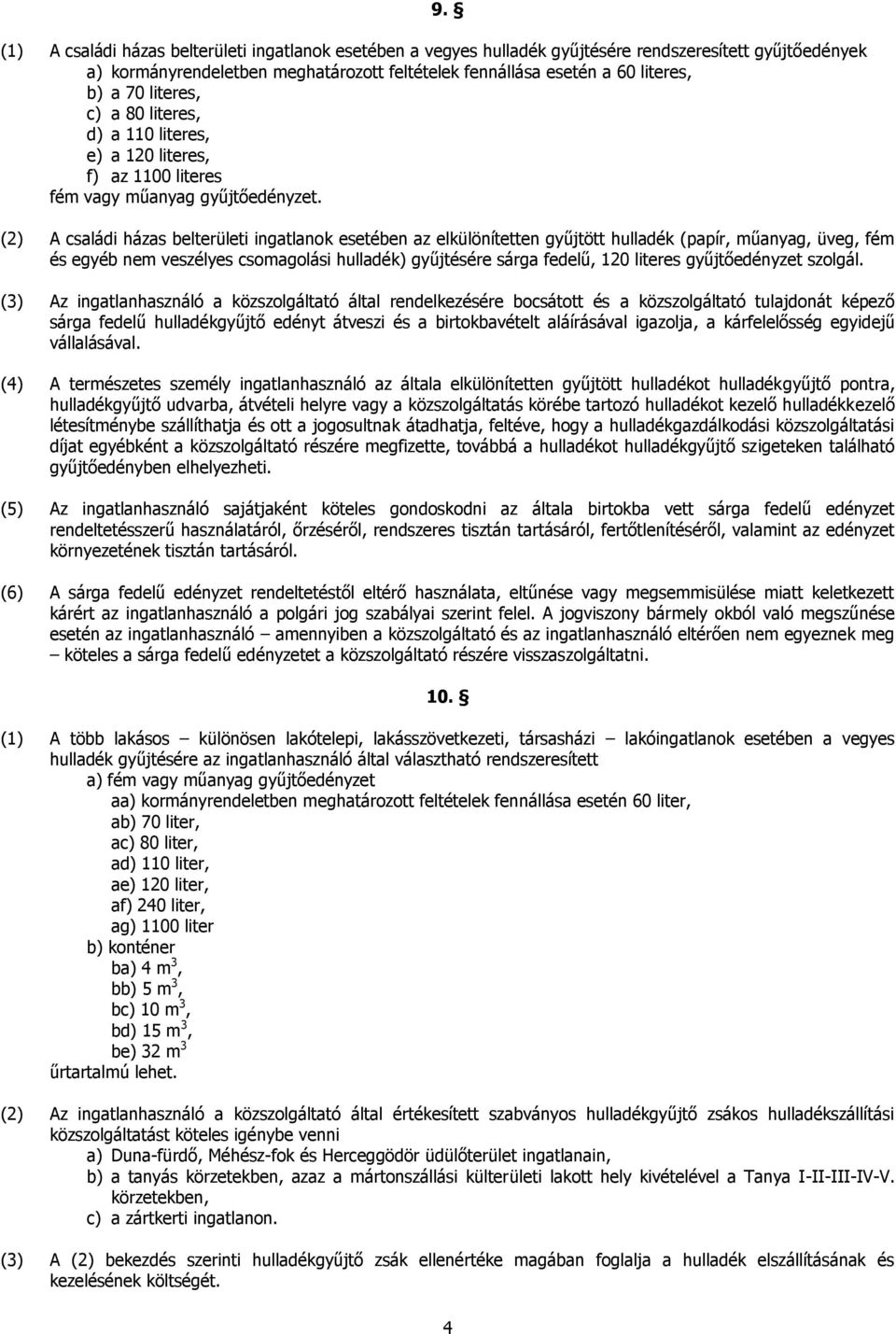 (2) A családi házas belterületi ingatlanok esetében az elkülönítetten gyűjtött hulladék (papír, műanyag, üveg, fém és egyéb nem veszélyes csomagolási hulladék) gyűjtésére sárga fedelű, 120 literes