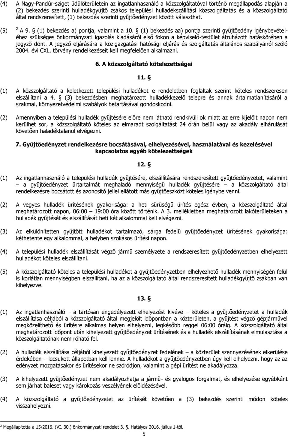 (1) bekezdés aa) pontja szerinti gyűjtőedény igénybevételéhez szükséges önkormányzati igazolás kiadásáról első fokon a képviselő-testület átruházott hatáskörében a jegyző dönt.