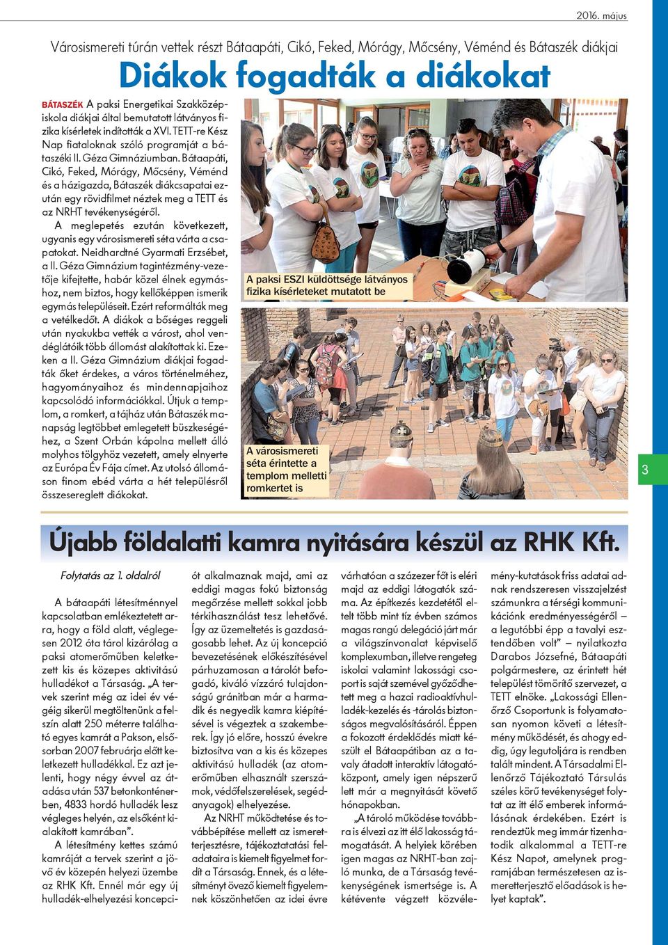 Bátaapáti, Cikó, Feked, Mórágy, Mõcsény, Véménd és a házigazda, Bátaszék diákcsapatai ezután egy rövidfilmet néztek meg a TETT és az NRHT tevékenységérõl.