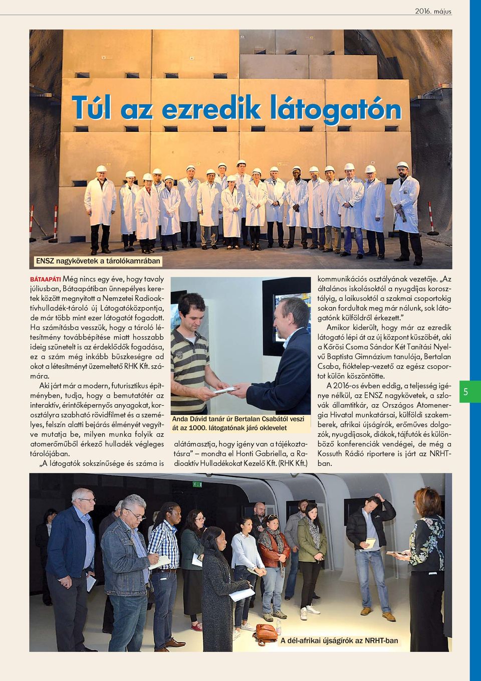 Ha számításba vesszük, hogy a tároló létesítmény továbbépítése miatt hosszabb ideig szünetelt is az érdeklõdõk fogadása, ez a szám még inkább büszkeségre ad okot a létesítményt üzemeltetõ RHK Kft.