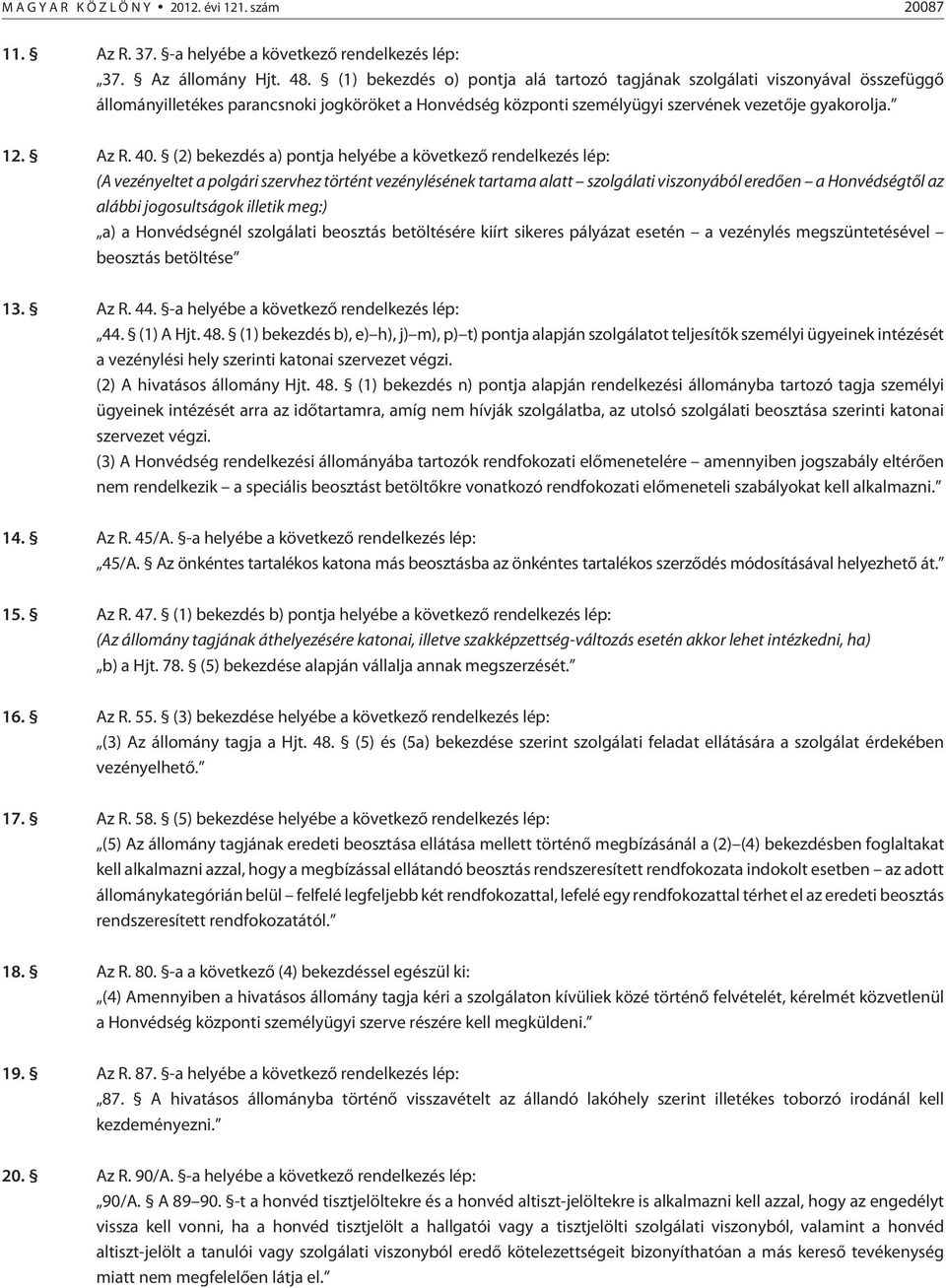 (2) bekezdés a) pontja helyébe a következõ rendelkezés lép: (A vezényeltet a polgári szervhez történt vezénylésének tartama alatt szolgálati viszonyából eredõen a Honvédségtõl az alábbi jogosultságok