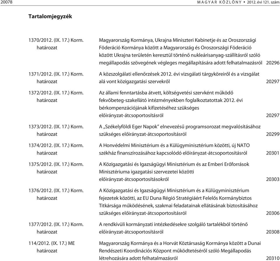 ) Korm. határozat 1375/2012. ) Korm. határozat 1376/2012. ) Korm. határozat 1377/2012. ) Korm. határozat 114/2012.