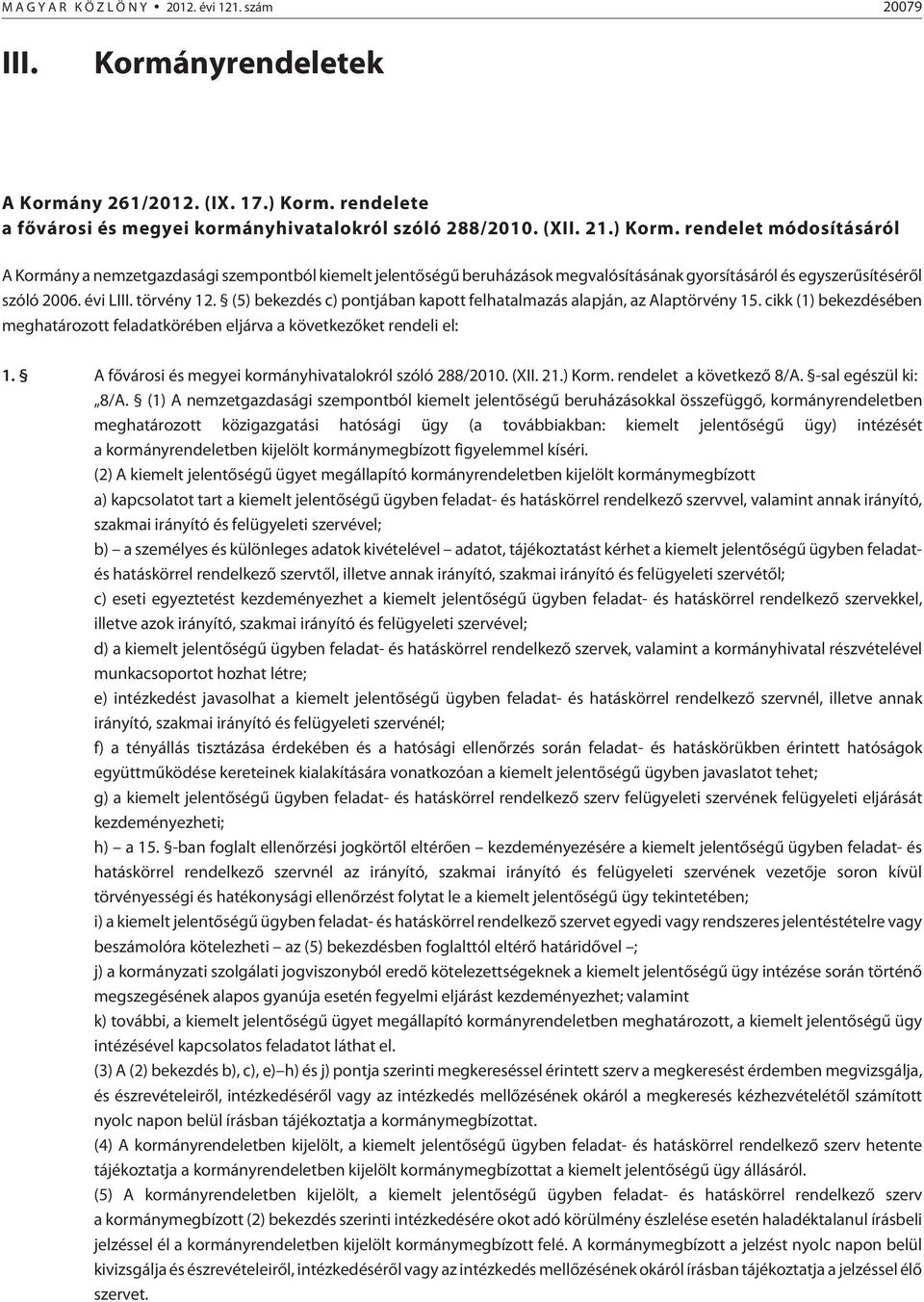 rendelet módosításáról A Kormány a nemzetgazdasági szempontból kiemelt jelentõségû beruházások megvalósításának gyorsításáról és egyszerûsítésérõl szóló 2006. évi LIII. törvény 12.