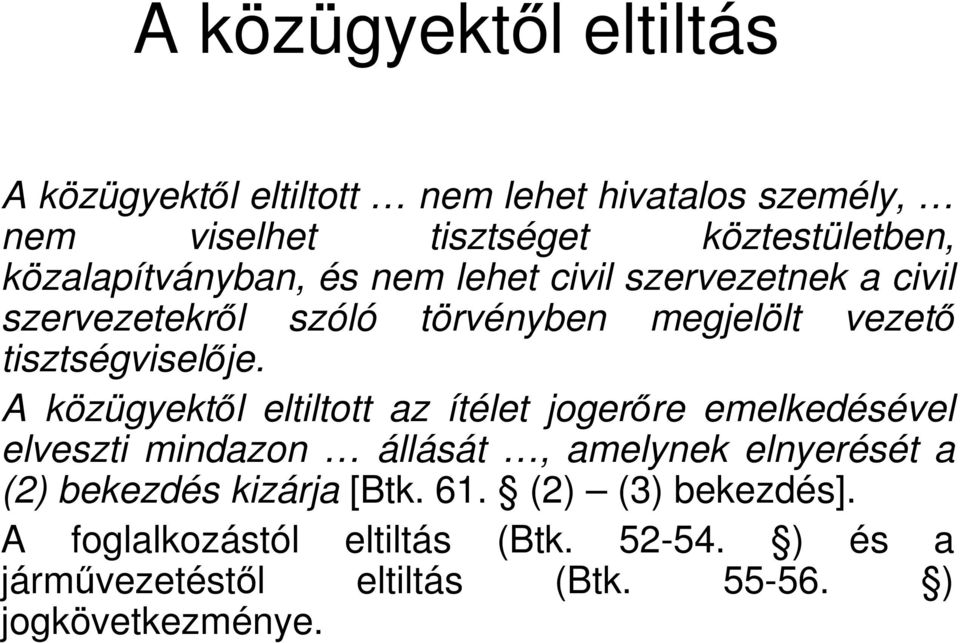 A közügyektől eltiltott az ítélet jogerőre emelkedésével elveszti mindazon állását, amelynek elnyerését a (2) bekezdés