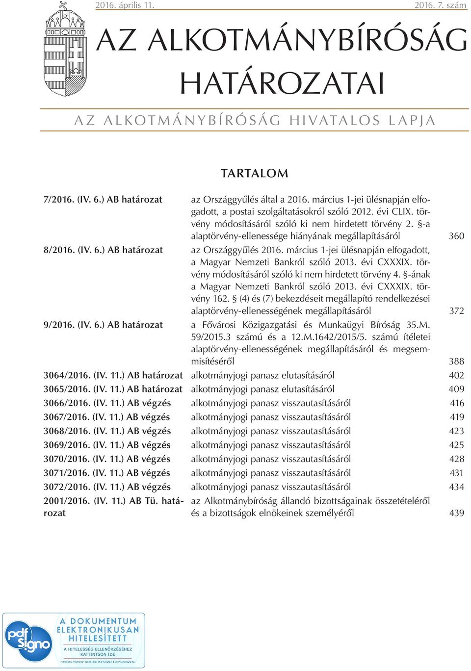 -a alaptörvény-ellenessége hiányának megállapításáról 360 8/2016. (IV. 6.) AB határozat az Országgyűlés 2016. március 1-jei ülésnapján elfogadott, a Magyar Nemzeti Bankról szóló 2013. évi CXXXIX.