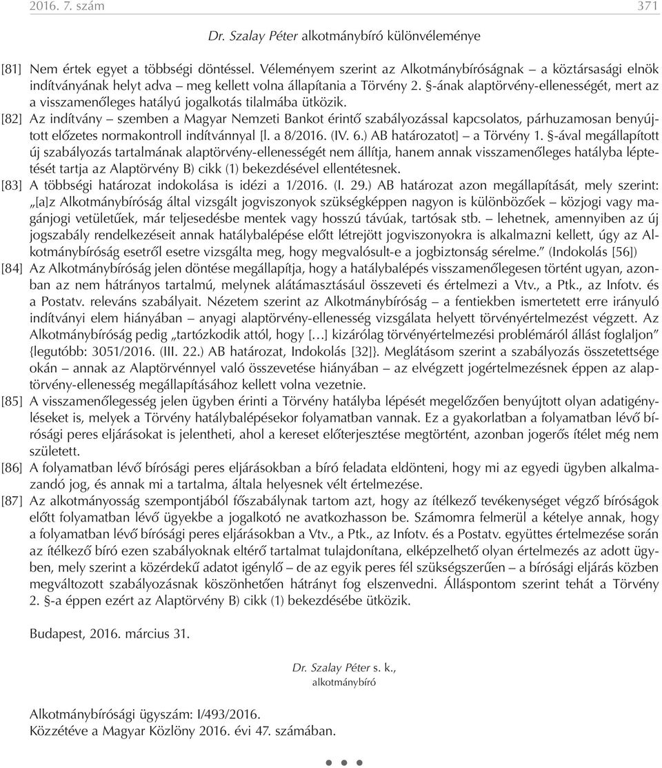 -ának alaptörvény-ellenességét, mert az a visszamenőleges hatályú jogalkotás tilalmába ütközik.