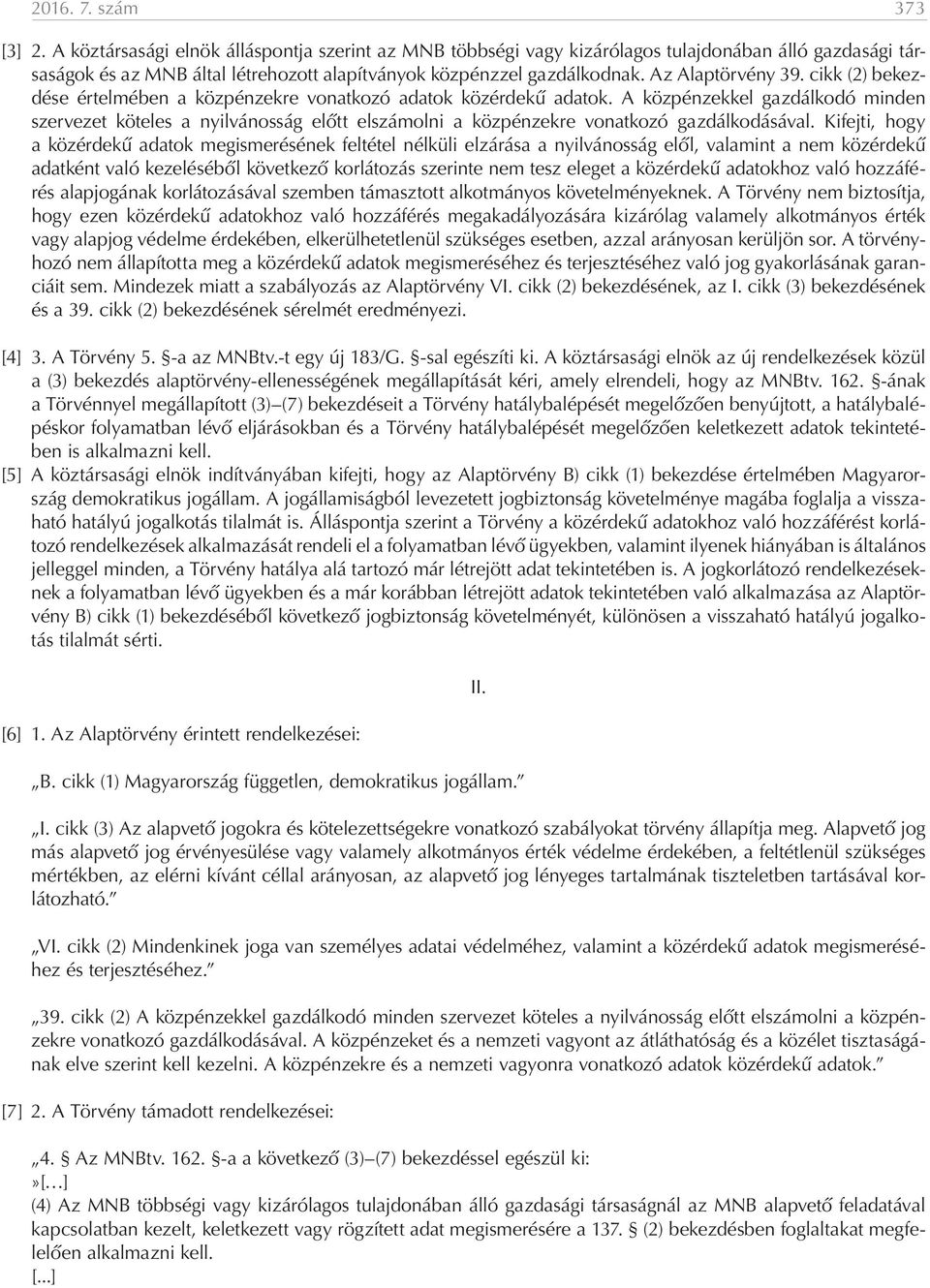 cikk (2) bekezdése értelmében a közpénzekre vonatkozó adatok közérdekű adatok.