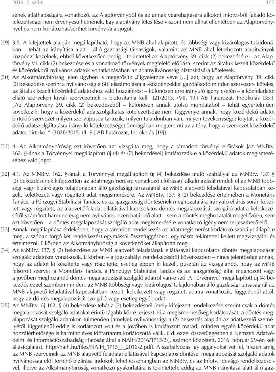 A kifejtettek alapján megállapítható, hogy az MNB által alapított, és többségi vagy kizárólagos tulajdonában tehát az irányítása alatt álló gazdasági társaságok, valamint az MNB által létrehozott