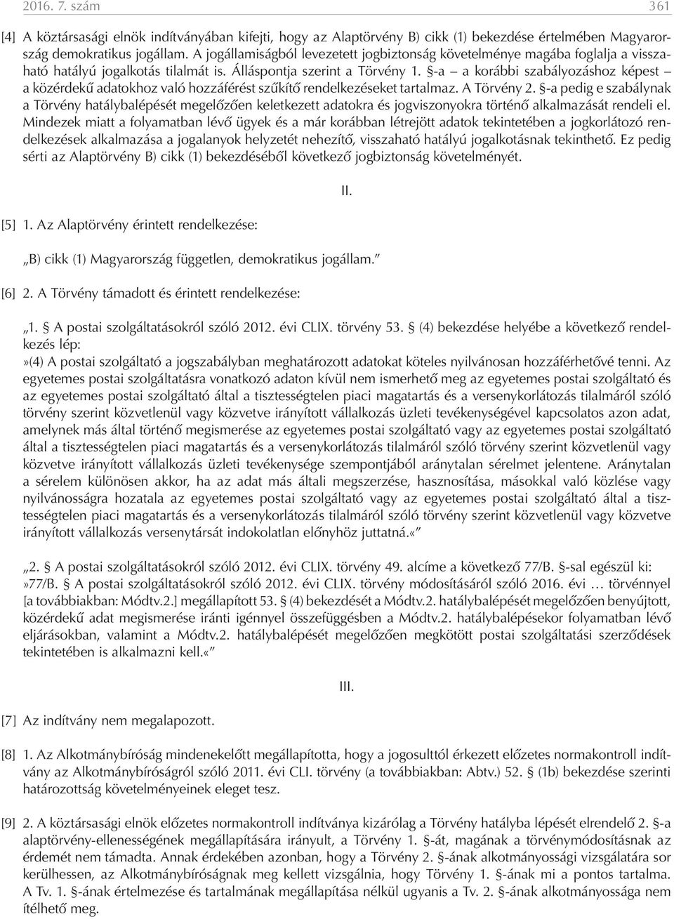 -a a korábbi szabályozáshoz képest a közérdekű adatokhoz való hozzáférést szűkítő rendelkezéseket tartalmaz. A Törvény 2.