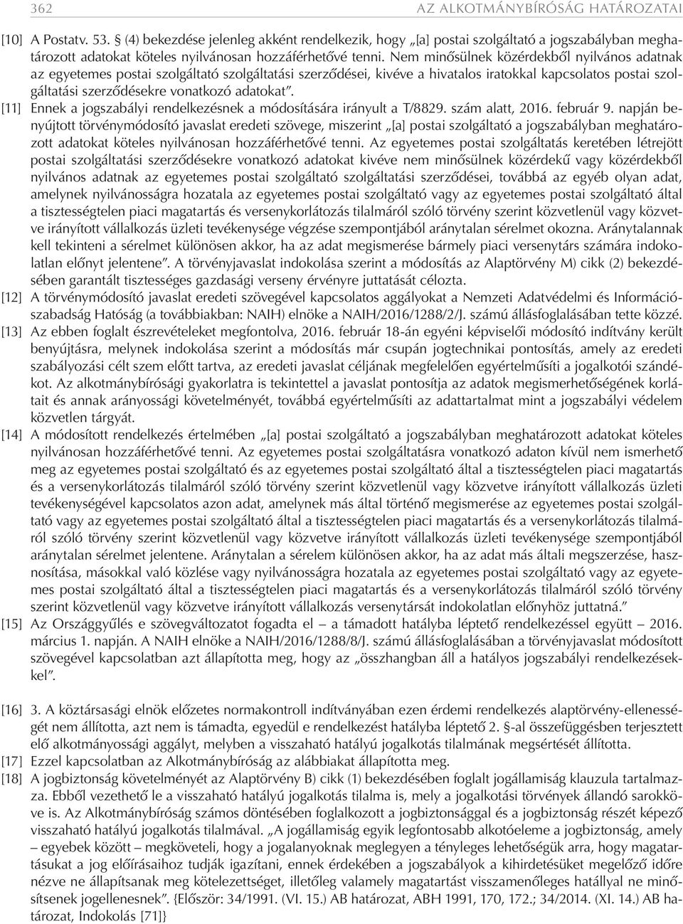 Nem minősülnek közérdekből nyilvános adatnak az egyetemes postai szolgáltató szolgáltatási szerződései, kivéve a hivatalos iratokkal kapcsolatos postai szolgáltatási szerződésekre vonatkozó adatokat.