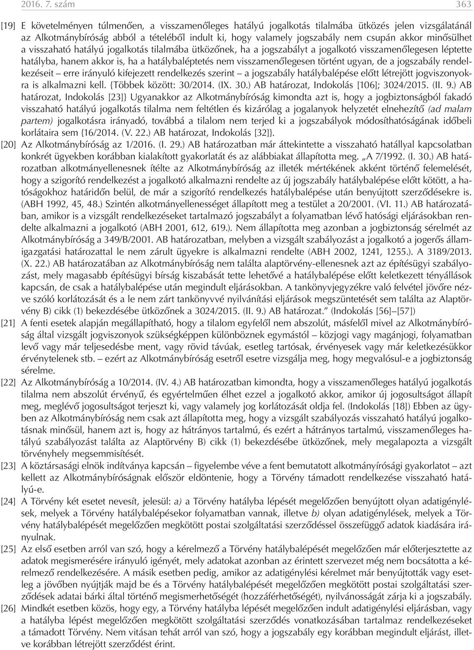 csupán akkor minősülhet a visszaható hatályú jogalkotás tilalmába ütközőnek, ha a jogszabályt a jogalkotó visszamenőlegesen léptette hatályba, hanem akkor is, ha a hatálybaléptetés nem