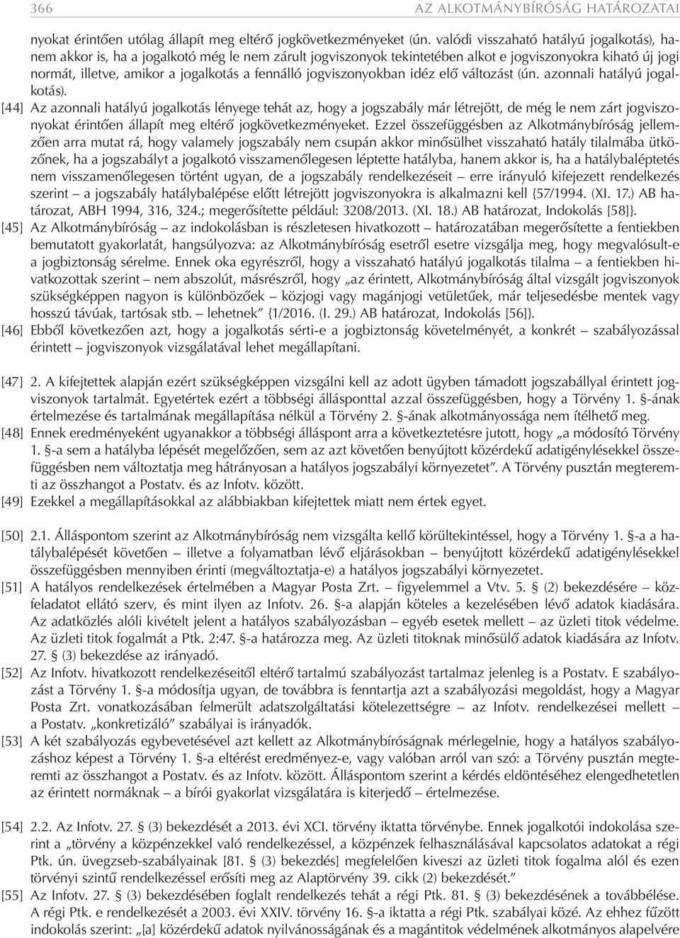 jogviszonyokban idéz elő változást (ún. azonnali hatályú jogalkotás).