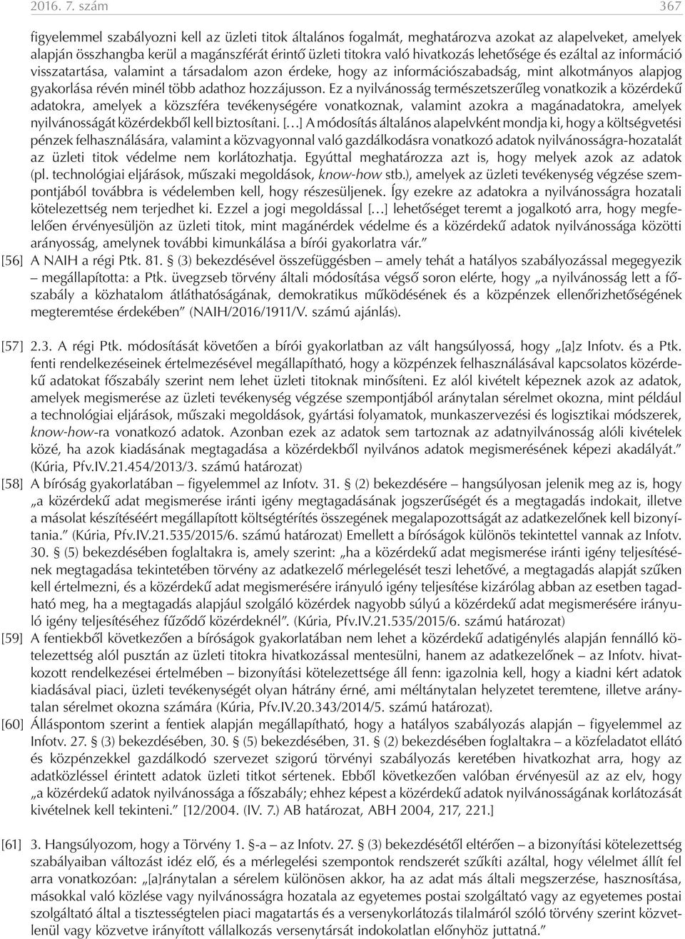 lehetősége és ezáltal az információ visszatartása, valamint a társadalom azon érdeke, hogy az információszabadság, mint alkotmányos alapjog gyakorlása révén minél több adathoz hozzájusson.