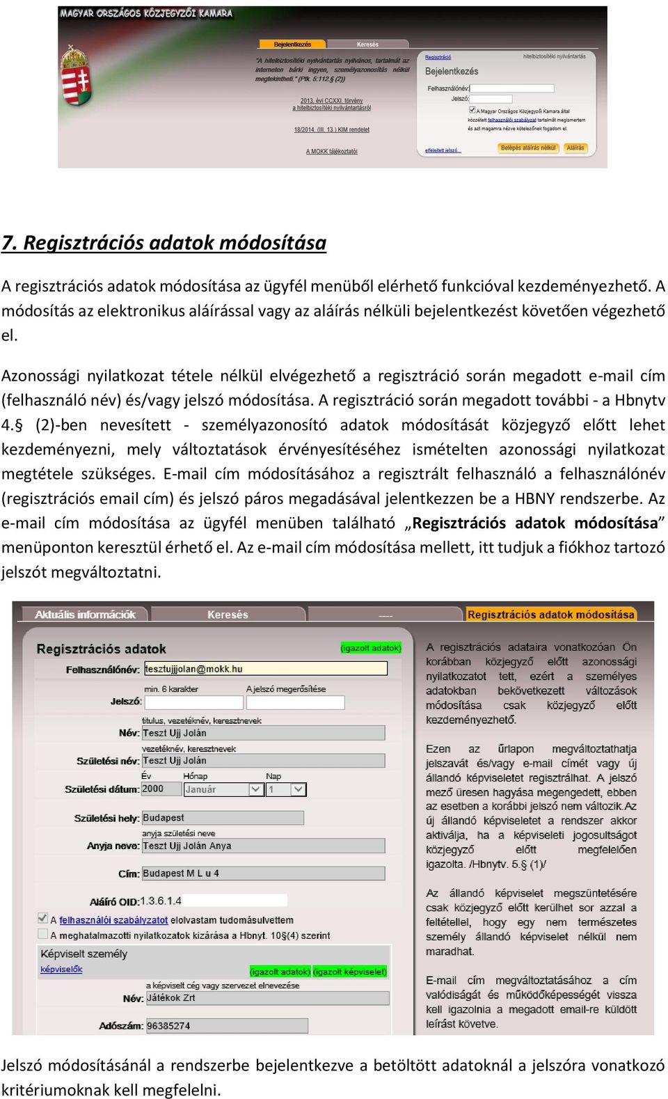 Azonossági nyilatkozat tétele nélkül elvégezhető a regisztráció során megadott e-mail cím (felhasználó név) és/vagy jelszó módosítása. A regisztráció során megadott további - a Hbnytv 4.