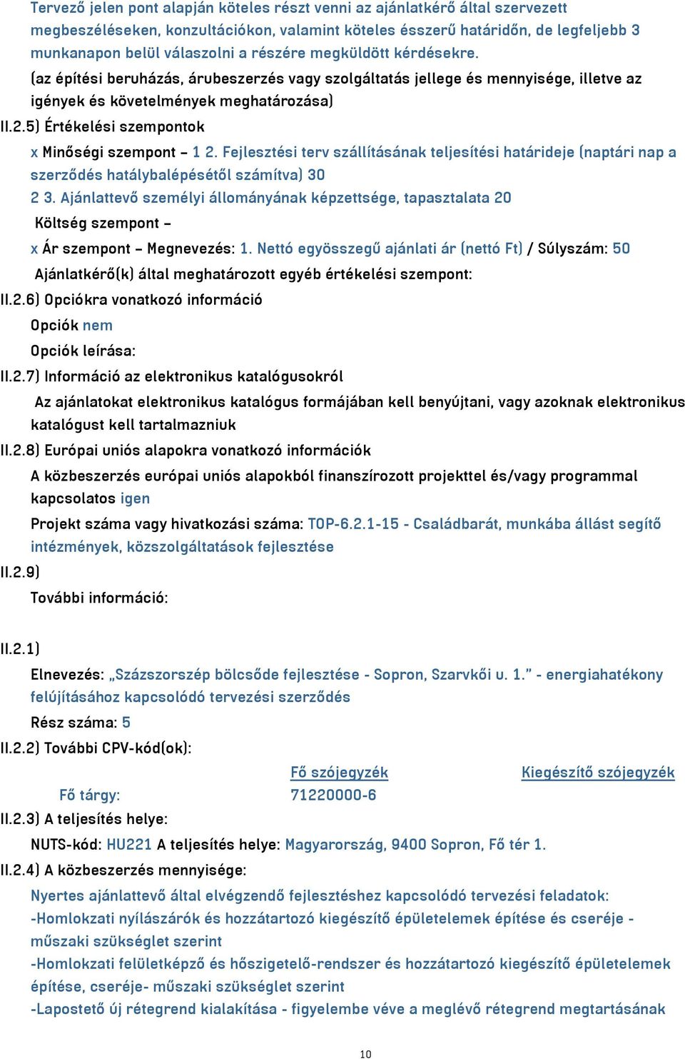 5) Értékelési szempontok x Minőségi szempont 1 2. Fejlesztési terv szállításának teljesítési határideje (naptári nap a szerződés hatálybalépésétől számítva) 30 2 3.